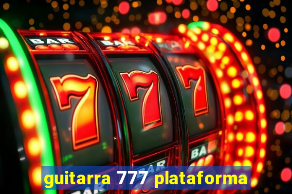 guitarra 777 plataforma